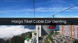 Harga Tiket Cable Car Genting