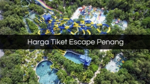 Harga Tiket Taman Tema Escape Penang
