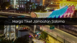 Harga Tiket Jambatan Saloma