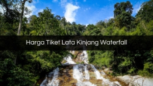 Harga Tiket Lata Kinjang Waterfall