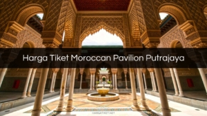 Harga Tiket Moroccan Pavilion Putrajaya