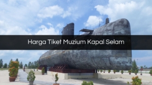 Harga Tiket Muzium Kapal Selam