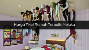 Harga Tiket Rumah Terbalik Melaka