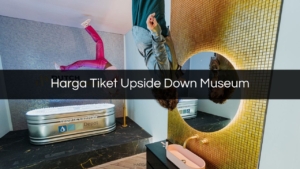 Harga Tiket Upside Down Museum