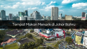 Tempat Makan Menarik di Johor Bahru Best di JB