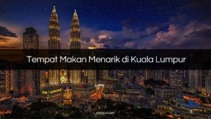 Tempat Makan Menarik di Kuala Lumpur