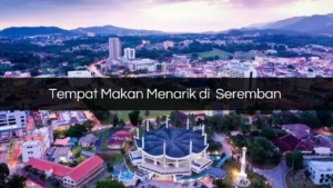 Tempat Makan Menarik di Seremban