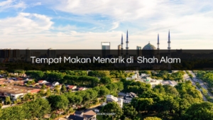 Tempat Makan Menarik di Shah Alam