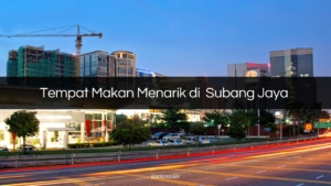 Tempat Makan Menarik di Subang Jaya