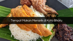 Tempat Makan Menarik di Kota Bharu