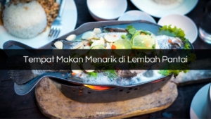 Tempat Makan Menarik di Lembah Pantai
