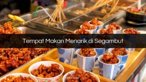 Tempat Makan Menarik di Segambut